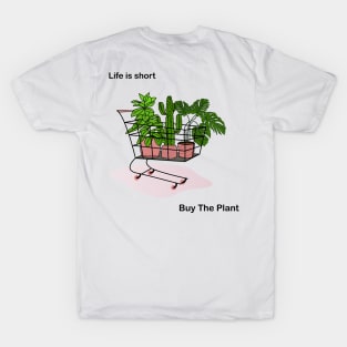 Life is Short, Buy the Plant T-Shirt